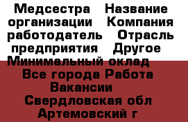 Медсестра › Название организации ­ Компания-работодатель › Отрасль предприятия ­ Другое › Минимальный оклад ­ 1 - Все города Работа » Вакансии   . Свердловская обл.,Артемовский г.